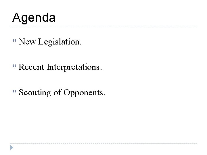 Agenda New Legislation. Recent Interpretations. Scouting of Opponents. 