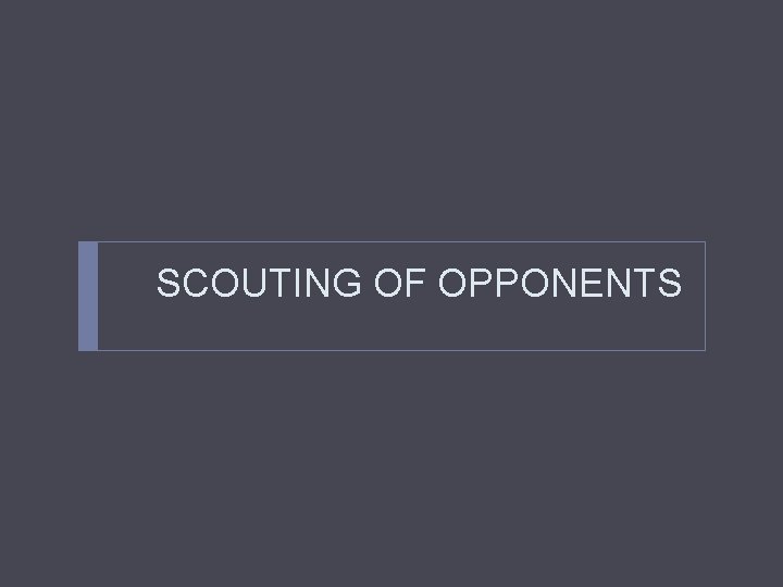 SCOUTING OF OPPONENTS 