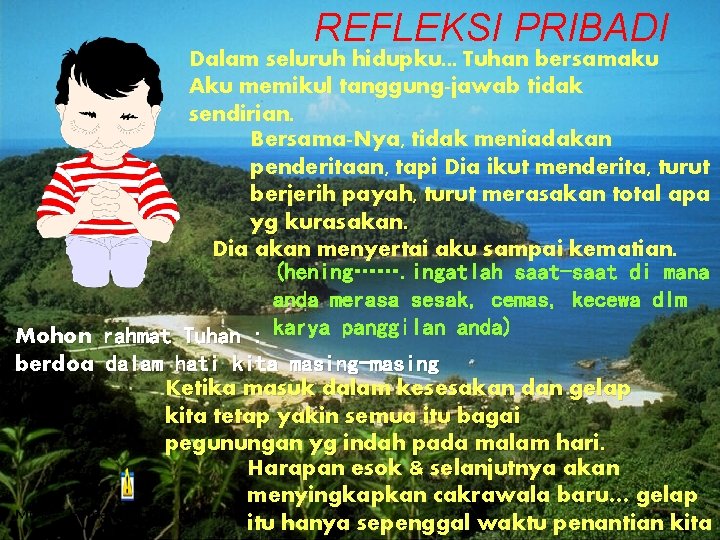 REFLEKSI PRIBADI Dalam seluruh hidupku. . . Tuhan bersamaku Aku memikul tanggung-jawab tidak sendirian.