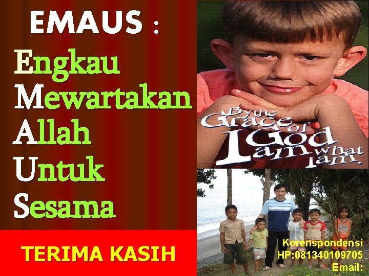 EMAUS : Engkau Mewartakan Allah Untuk Sesama TERIMA KASIH Korenspondensi HP: 081340109705 Email: 