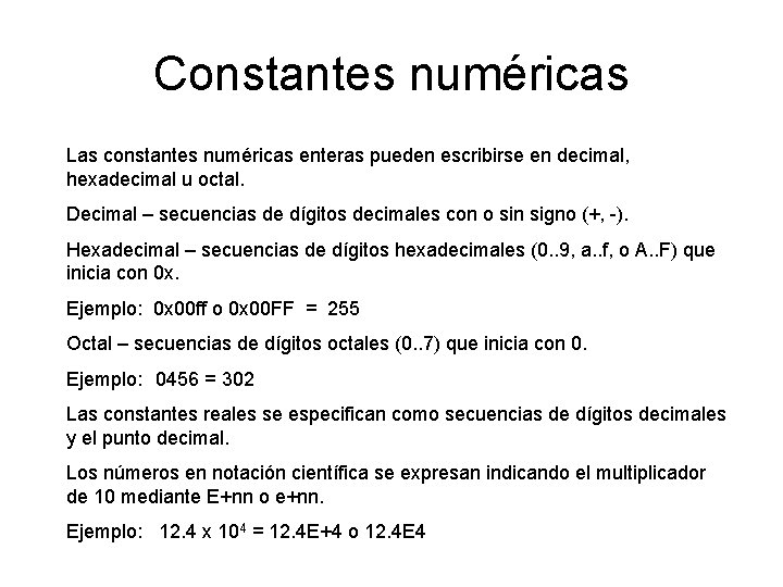 Constantes numéricas Las constantes numéricas enteras pueden escribirse en decimal, hexadecimal u octal. Decimal