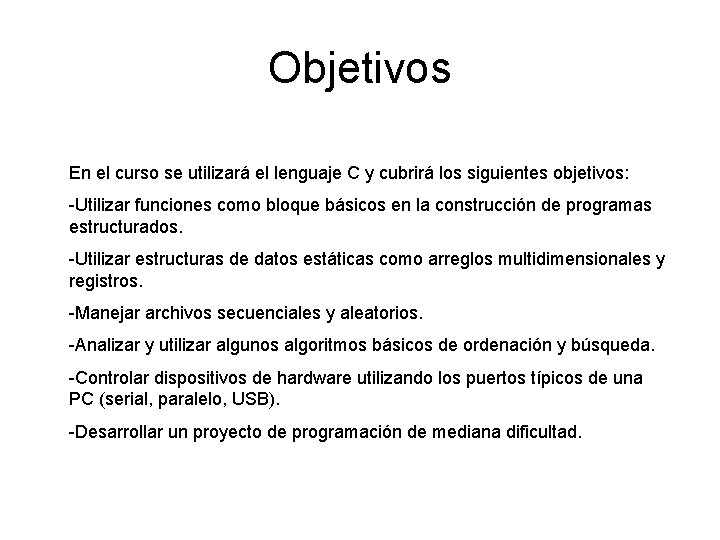 Objetivos En el curso se utilizará el lenguaje C y cubrirá los siguientes objetivos: