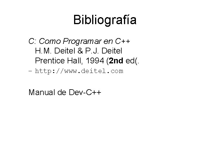 Bibliografía C: Como Programar en C++ H. M. Deitel & P. J. Deitel Prentice