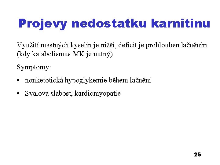 Projevy nedostatku karnitinu Využití mastných kyselin je nižší, deficit je prohlouben lačněním (kdy katabolismus