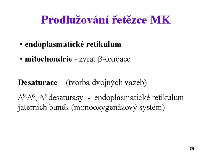 Prodlužování řetězce MK • endoplasmatické retikulum • mitochondrie - zvrat -oxidace Desaturace – (tvorba