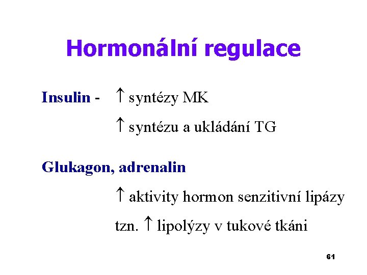 Hormonální regulace Insulin - syntézy MK syntézu a ukládání TG Glukagon, adrenalin aktivity hormon