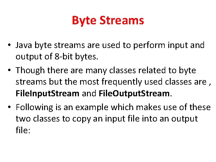 Byte Streams • Java byte streams are used to perform input and output of