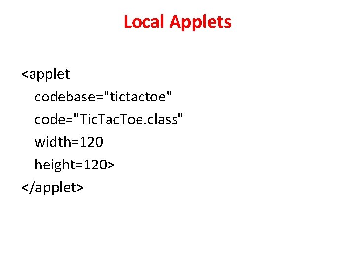 Local Applets <applet codebase="tictactoe" code="Tic. Tac. Toe. class" width=120 height=120> </applet> 