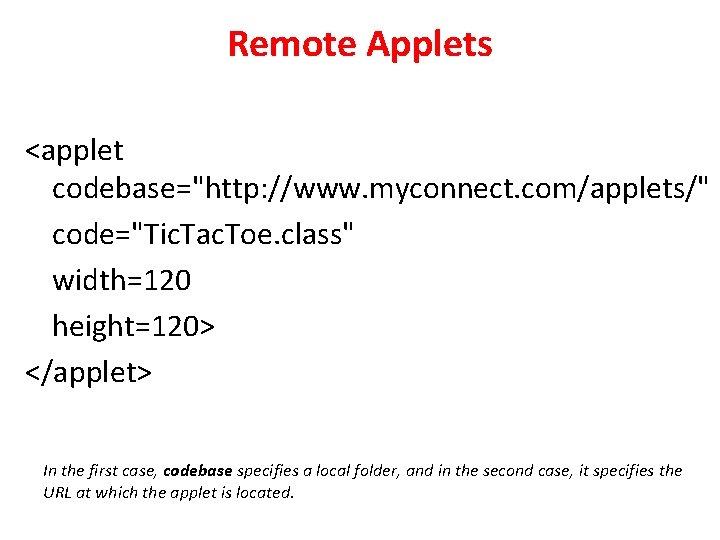 Remote Applets <applet codebase="http: //www. myconnect. com/applets/" code="Tic. Tac. Toe. class" width=120 height=120> </applet>