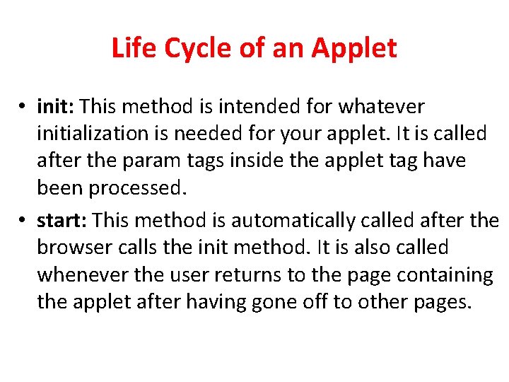 Life Cycle of an Applet • init: This method is intended for whatever initialization