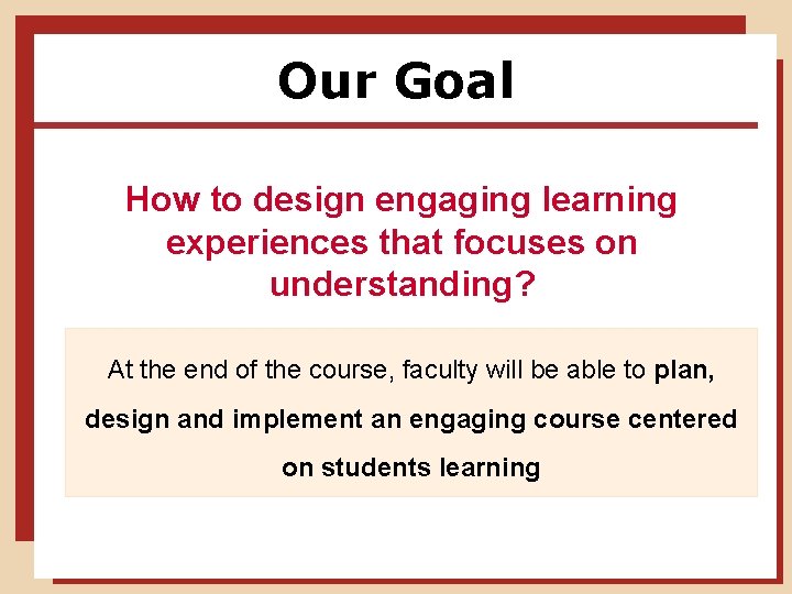 Our Goal How to design engaging learning experiences that focuses on understanding? At the