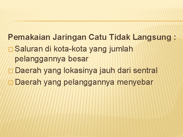 Pemakaian Jaringan Catu Tidak Langsung : � Saluran di kota-kota yang jumlah pelanggannya besar