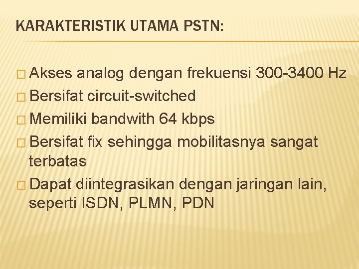 KARAKTERISTIK UTAMA PSTN: � Akses analog dengan frekuensi 300 -3400 Hz � Bersifat circuit-switched