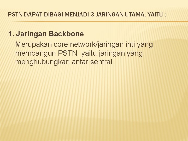 PSTN DAPAT DIBAGI MENJADI 3 JARINGAN UTAMA, YAITU : 1. Jaringan Backbone Merupakan core