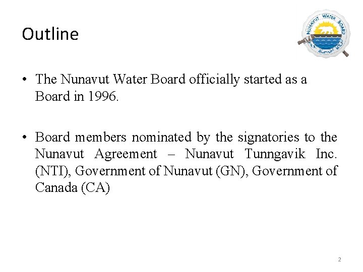 Outline • The Nunavut Water Board officially started as a Board in 1996. •