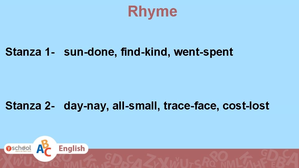 Rhyme Stanza 1 - sun-done, find-kind, went-spent Stanza 2 - day-nay, all-small, trace-face, cost-lost