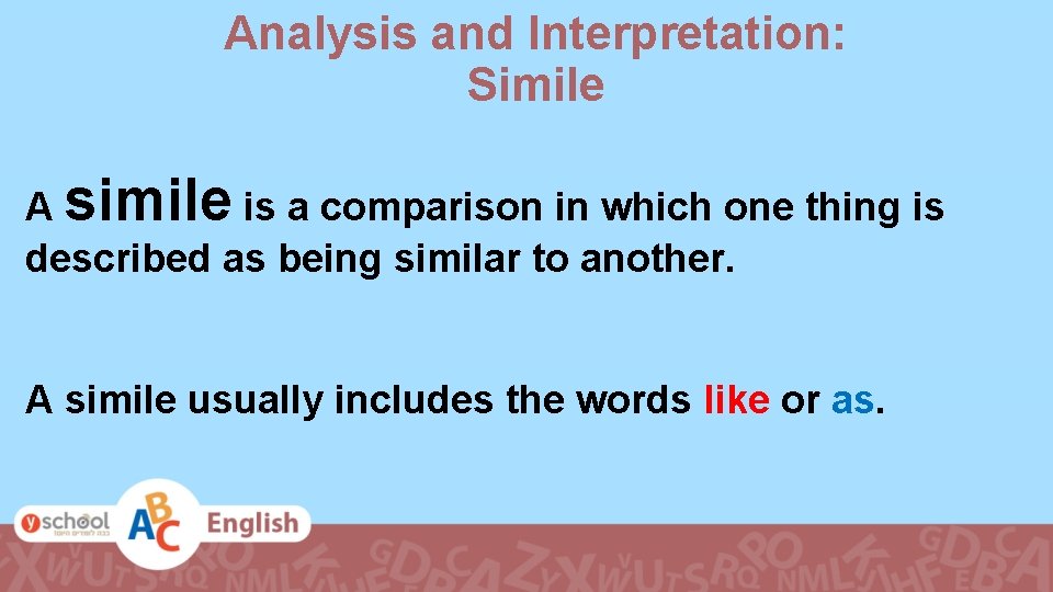 Analysis and Interpretation: Simile A simile is a comparison in which one thing is