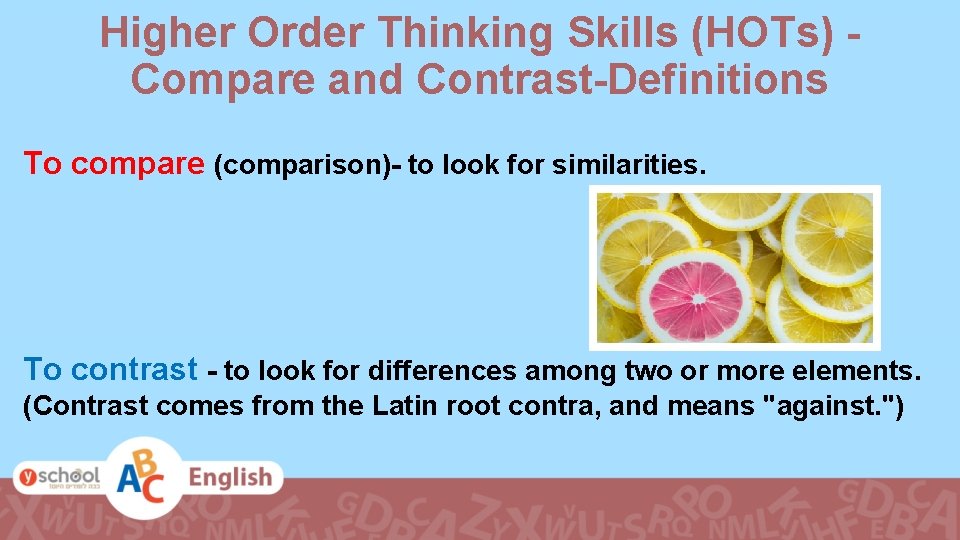 Higher Order Thinking Skills (HOTs) Compare and Contrast-Definitions To compare (comparison)- to look for