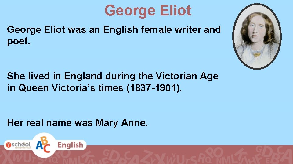 George Eliot was an English female writer and poet. She lived in England during