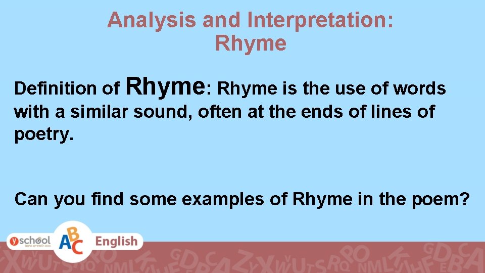 Analysis and Interpretation: Rhyme Definition of Rhyme: Rhyme is the use of words with