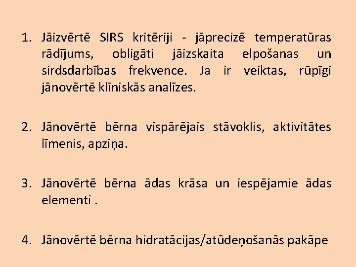 1. Jāizvērtē SIRS kritēriji - jāprecizē temperatūras rādījums, obligāti jāizskaita elpošanas un sirdsdarbības frekvence.