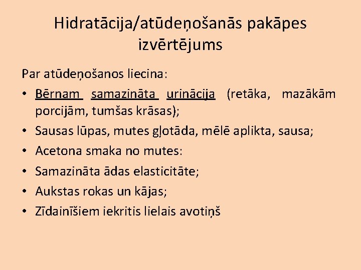 Hidratācija/atūdeņošanās pakāpes izvērtējums Par atūdeņošanos liecina: • Bērnam samazināta urinācija (retāka, mazākām porcijām, tumšas