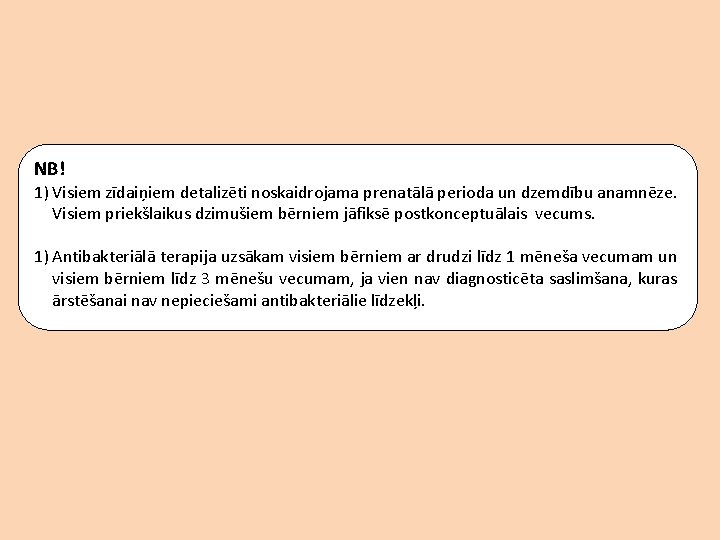 NB! 1) Visiem zīdaiņiem detalizēti noskaidrojama prenatālā perioda un dzemdību anamnēze. Visiem priekšlaikus dzimušiem