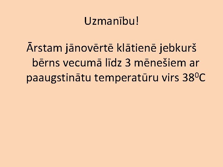 Uzmanību! Ārstam jānovērtē klātienē jebkurš bērns vecumā līdz 3 mēnešiem ar paaugstinātu temperatūru virs