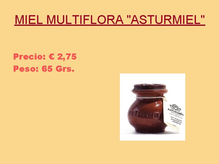 MIEL MULTIFLORA "ASTURMIEL" Precio: € 2, 75 Peso: 65 Grs. 