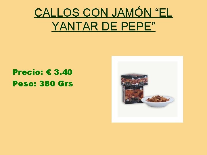 CALLOS CON JAMÓN “EL YANTAR DE PEPE” Precio: € 3. 40 Peso: 380 Grs