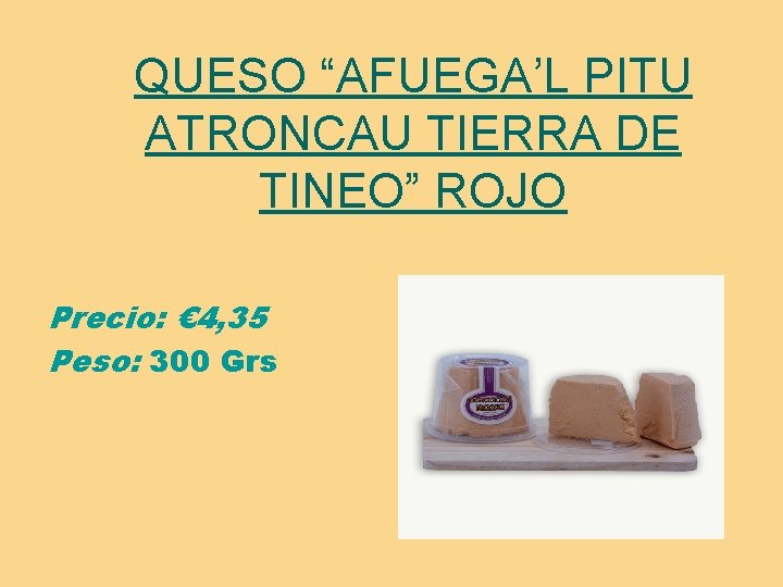 QUESO “AFUEGA’L PITU ATRONCAU TIERRA DE TINEO” ROJO Precio: € 4, 35 Peso: 300
