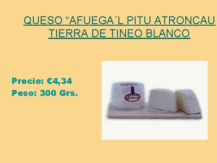 QUESO “AFUEGA´L PITU ATRONCAU TIERRA DE TINEO BLANCO Precio: € 4, 34 Peso: 300
