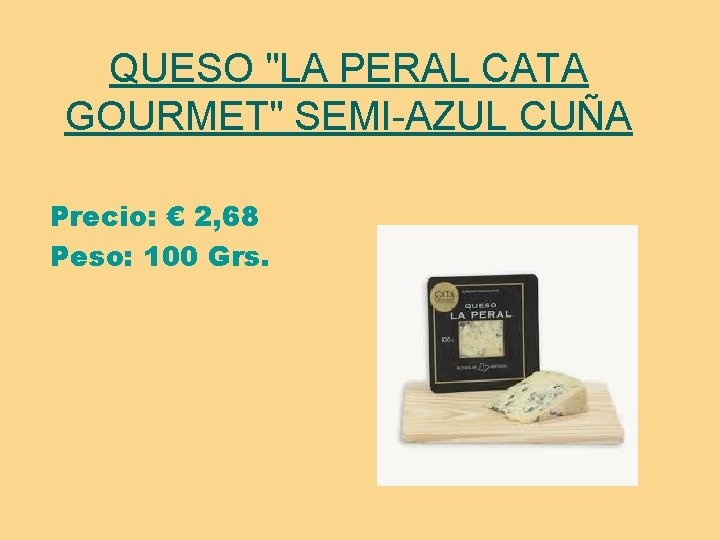 QUESO "LA PERAL CATA GOURMET" SEMI-AZUL CUÑA Precio: € 2, 68 Peso: 100 Grs.