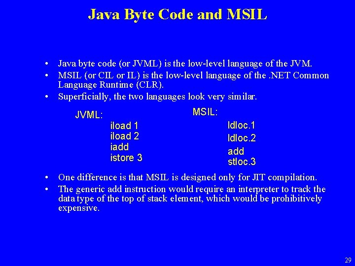 Java Byte Code and MSIL • Java byte code (or JVML) is the low-level