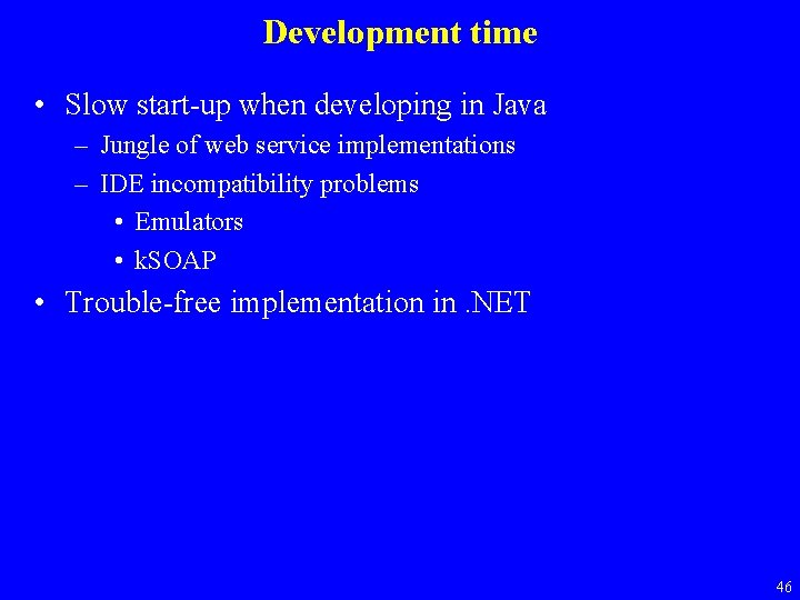 Development time • Slow start-up when developing in Java – Jungle of web service