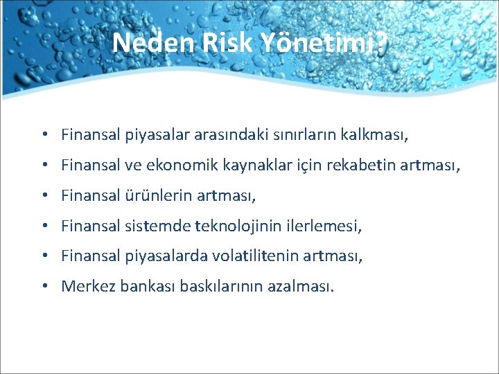 Neden Risk Yönetimi? • Finansal piyasalar arasındaki sınırların kalkması, • Finansal ve ekonomik kaynaklar