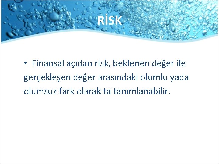 RİSK • Finansal açıdan risk, beklenen değer ile gerçekleşen değer arasındaki olumlu yada olumsuz