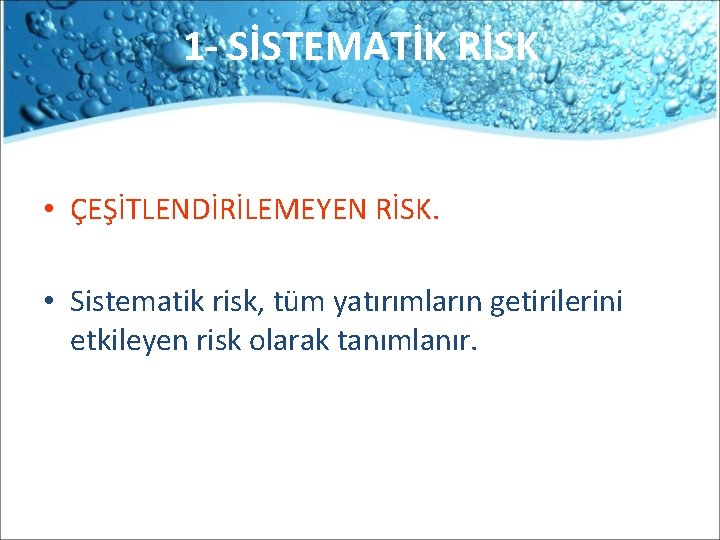 1 - SİSTEMATİK RİSK • ÇEŞİTLENDİRİLEMEYEN RİSK. • Sistematik risk, tüm yatırımların getirilerini etkileyen