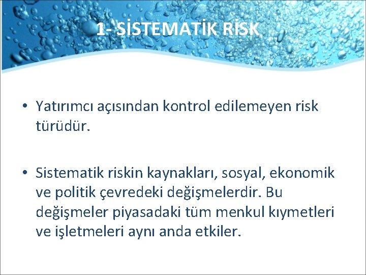 1 - SİSTEMATİK RİSK • Yatırımcı açısından kontrol edilemeyen risk türüdür. • Sistematik riskin