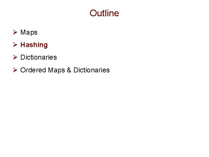 Outline Ø Maps Ø Hashing Ø Dictionaries Ø Ordered Maps & Dictionaries 
