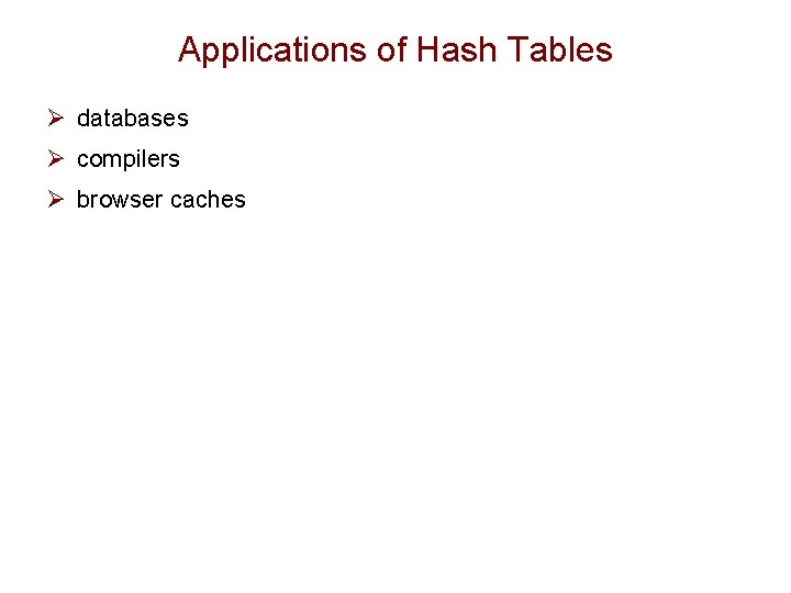Applications of Hash Tables Ø databases Ø compilers Ø browser caches 