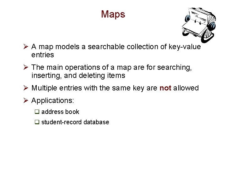 Maps Ø A map models a searchable collection of key-value entries Ø The main