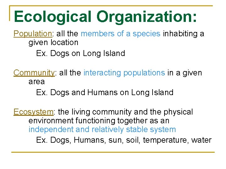 Ecological Organization: Population: all the members of a species inhabiting a given location Ex.