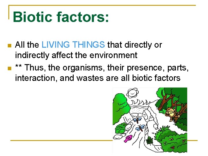 Biotic factors: n n All the LIVING THINGS that directly or indirectly affect the