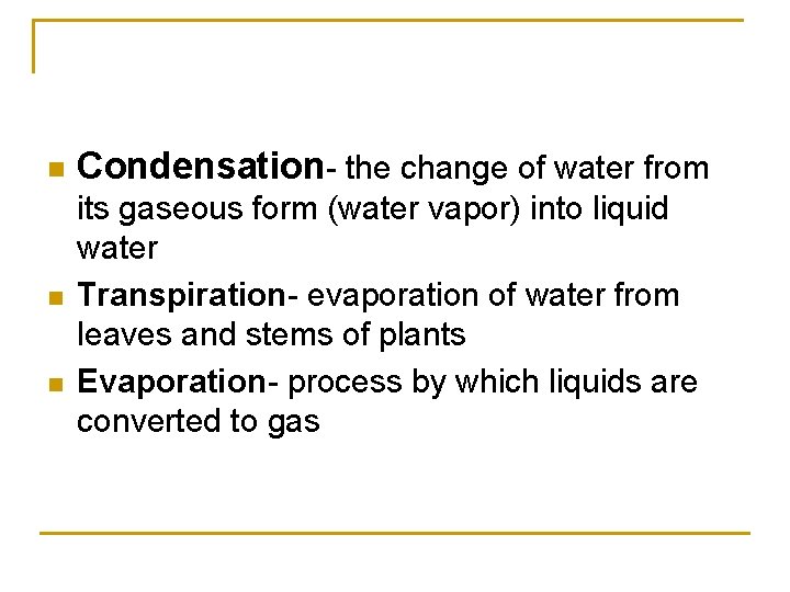n n n Condensation- the change of water from its gaseous form (water vapor)