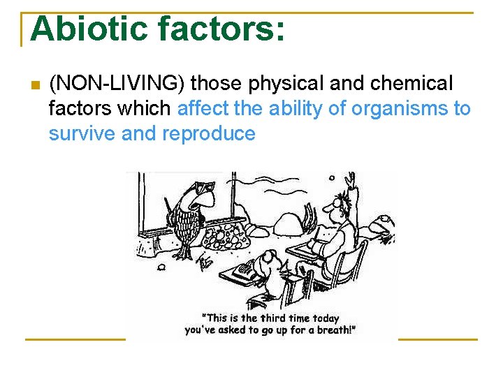 Abiotic factors: n (NON-LIVING) those physical and chemical factors which affect the ability of