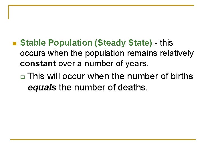 n Stable Population (Steady State) - this occurs when the population remains relatively constant