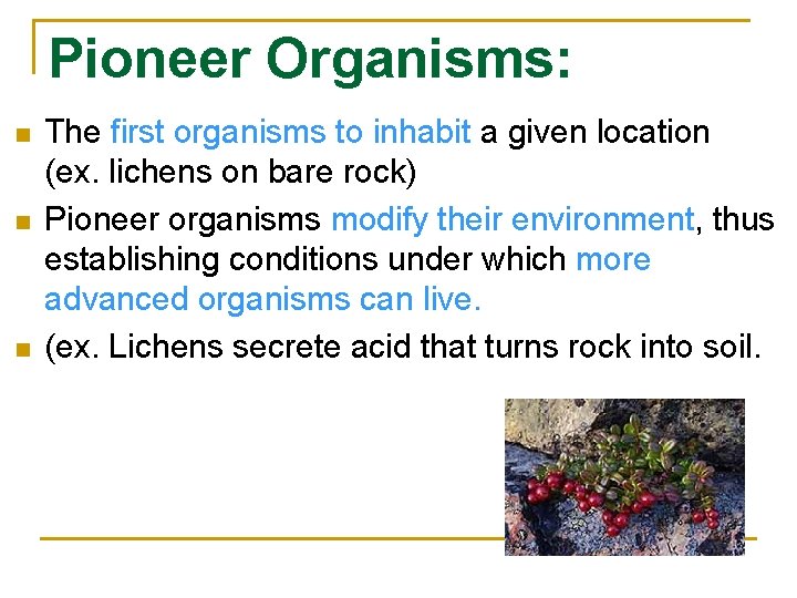 Pioneer Organisms: n n n The first organisms to inhabit a given location (ex.