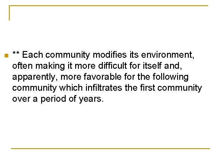 n ** Each community modifies its environment, often making it more difficult for itself