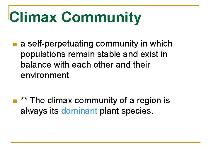 Climax Community n a self-perpetuating community in which populations remain stable and exist in